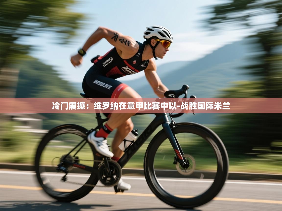 冷门震撼:维罗纳在意甲比赛中以-战胜国际米兰