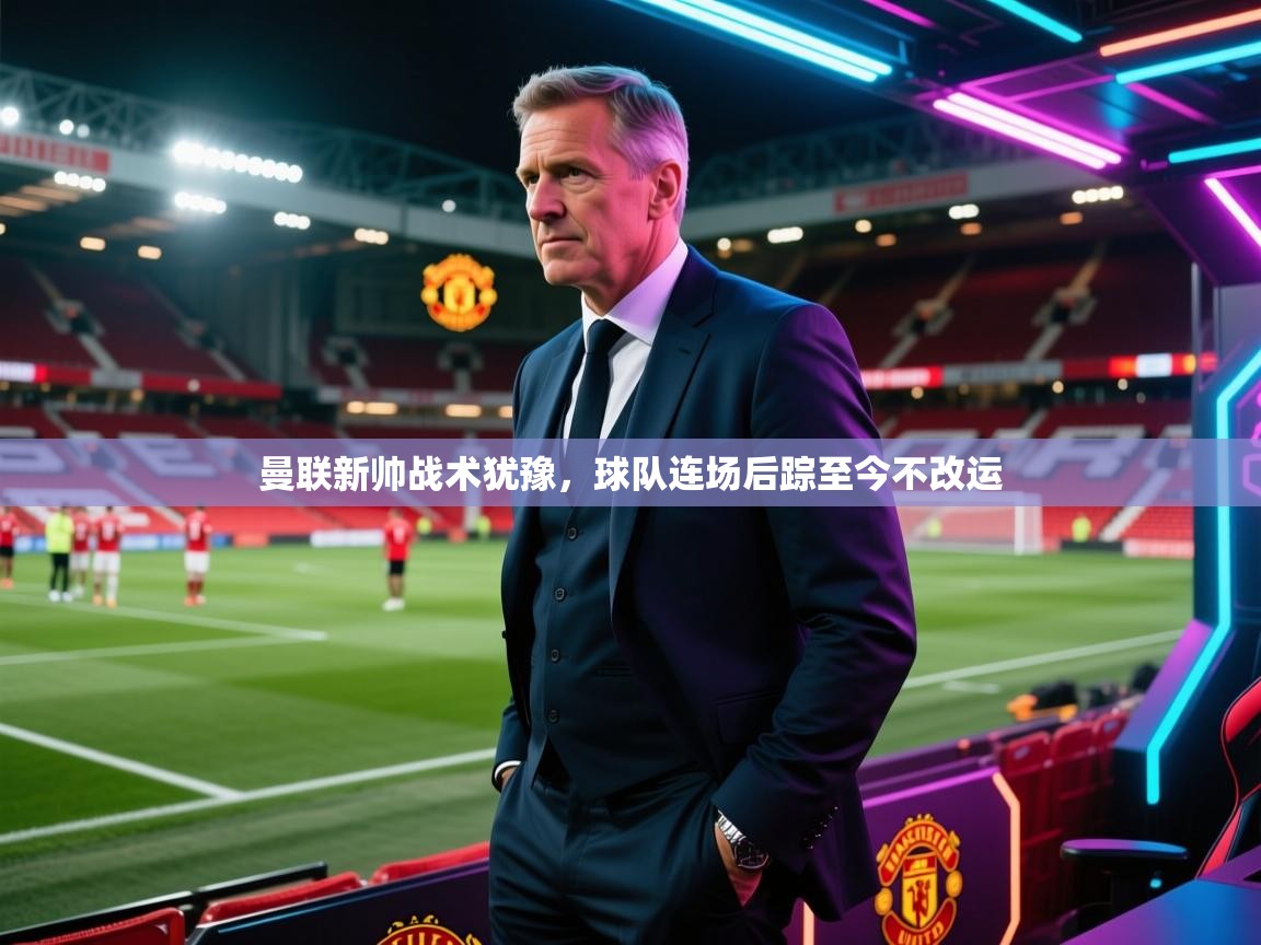 曼联新帅战术犹豫，球队连场后踪至今不改运  第2张